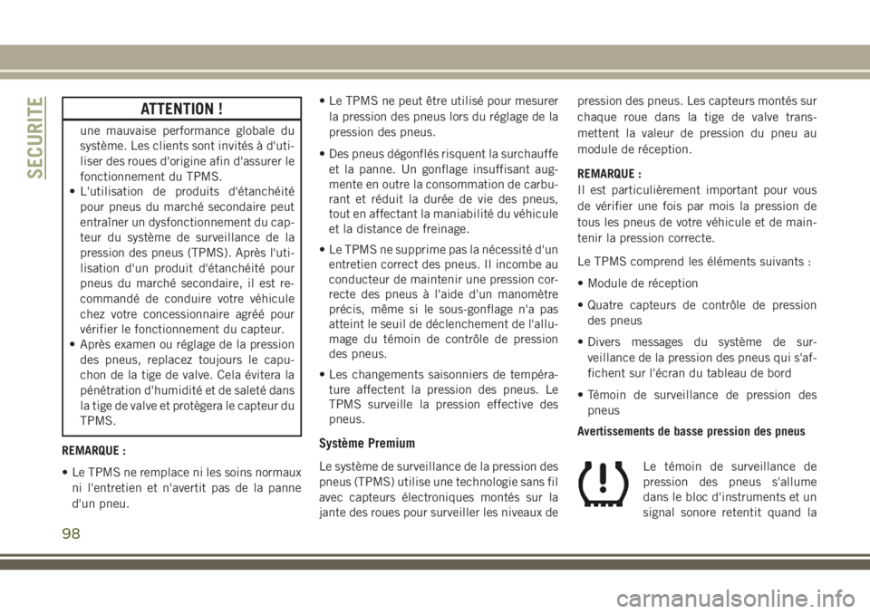JEEP CHEROKEE 2018  Notice dentretien (in French) ATTENTION !
une mauvaise performance globale du
système. Les clients sont invités à d'uti-
liser des roues d'origine afin d'assurer le
fonctionnement du TPMS.
• L'utilisation de p