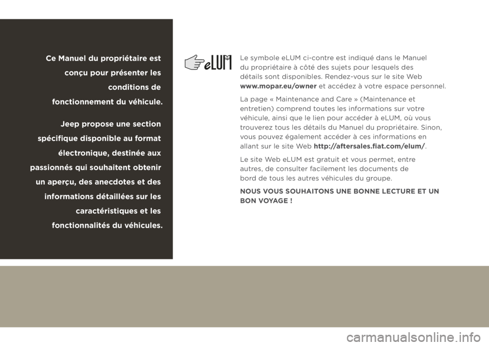 JEEP CHEROKEE 2019 Notice dentretien (in French) Le symbole eLUM ci-contre est indiqué dans le Manuel
du propriétaire à côté des sujets pour lesquels des
détails sont disponibles. Rendez-vous sur le site Web
www.mopar.eu/owner et accédez à JEEP CHEROKEE 2019 Notice dentretien (in French) Le symbole eLUM ci-contre est indiqué dans le Manuel
du propriétaire à côté des sujets pour lesquels des
détails sont disponibles. Rendez-vous sur le site Web
www.mopar.eu/owner et accédez Ã