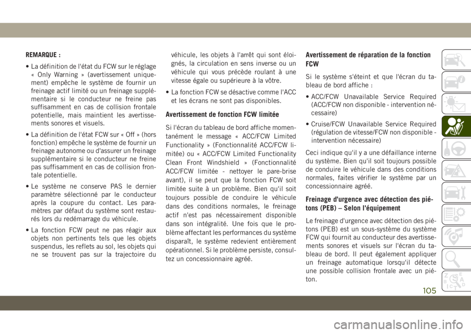 JEEP CHEROKEE 2019 Notice dentretien (in French) REMARQUE :
• La définition de l'état du FCW sur le réglage« Only Warning » (avertissement unique-
ment) empêche le système de fournir un
freinage actif limité ou un freinage supplé-
men JEEP CHEROKEE 2019 Notice dentretien (in French) REMARQUE :
• La définition de l'état du FCW sur le réglage« Only Warning » (avertissement unique-
ment) empêche le système de fournir un
freinage actif limité ou un freinage supplé-
men