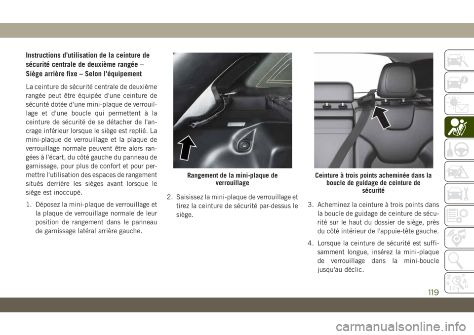 JEEP CHEROKEE 2019 Notice dentretien (in French) Instructions d'utilisation de la ceinture de
sécurité centrale de deuxième rangée –
Siège arrière fixe – Selon l'équipement
La ceinture de sécurité centrale de deuxième
rangée p JEEP CHEROKEE 2019 Notice dentretien (in French) Instructions d'utilisation de la ceinture de
sécurité centrale de deuxième rangée –
Siège arrière fixe – Selon l'équipement
La ceinture de sécurité centrale de deuxième
rangée p