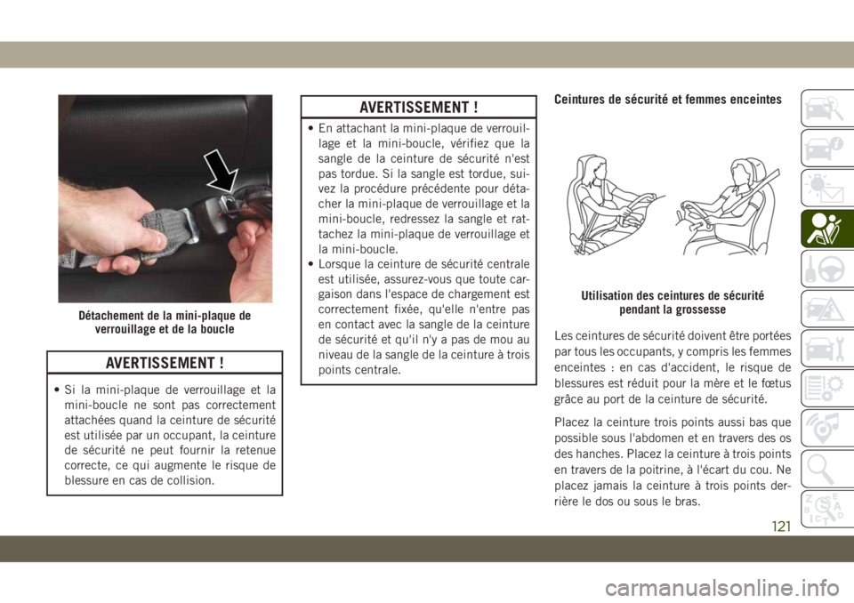 JEEP CHEROKEE 2019 Notice dentretien (in French) AVERTISSEMENT !
• Si la mini-plaque de verrouillage et lamini-boucle ne sont pas correctement
attachées quand la ceinture de sécurité
est utilisée par un occupant, la ceinture
de sécurité ne p JEEP CHEROKEE 2019 Notice dentretien (in French) AVERTISSEMENT !
• Si la mini-plaque de verrouillage et lamini-boucle ne sont pas correctement
attachées quand la ceinture de sécurité
est utilisée par un occupant, la ceinture
de sécurité ne p