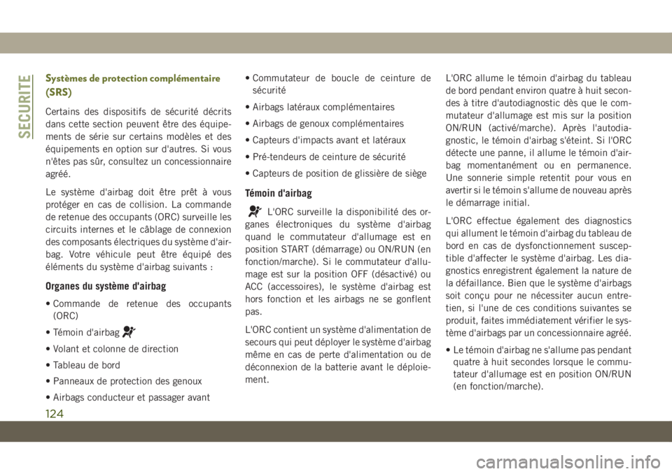 JEEP CHEROKEE 2019 Notice dentretien (in French) Systèmes de protection complémentaire
(SRS)
Certains des dispositifs de sécurité décrits
dans cette section peuvent être des équipe-
ments de série sur certains modèles et des
équipements en JEEP CHEROKEE 2019 Notice dentretien (in French) Systèmes de protection complémentaire
(SRS)
Certains des dispositifs de sécurité décrits
dans cette section peuvent être des équipe-
ments de série sur certains modèles et des
équipements en