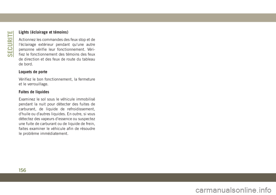 JEEP CHEROKEE 2019 Notice dentretien (in French) Lights (éclairage et témoins)
Actionnez les commandes des feux stop et de
l'éclairage extérieur pendant qu'une autre
personne vérifie leur fonctionnement. Véri-
fiez le fonctionnement de JEEP CHEROKEE 2019 Notice dentretien (in French) Lights (éclairage et témoins)
Actionnez les commandes des feux stop et de
l'éclairage extérieur pendant qu'une autre
personne vérifie leur fonctionnement. Véri-
fiez le fonctionnement de