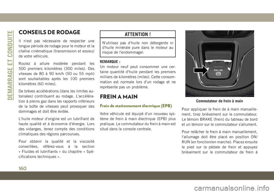 JEEP CHEROKEE 2019 Notice dentretien (in French) CONSEILS DE RODAGE
Il n'est pas nécessaire de respecter une
longue période de rodage pour le moteur et la
chaîne cinématique (transmission et essieu)
de votre véhicule.
Roulez à allure modé JEEP CHEROKEE 2019 Notice dentretien (in French) CONSEILS DE RODAGE
Il n'est pas nécessaire de respecter une
longue période de rodage pour le moteur et la
chaîne cinématique (transmission et essieu)
de votre véhicule.
Roulez à allure modé