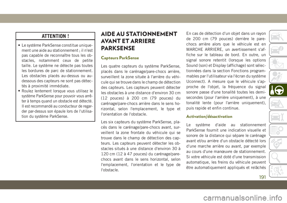 JEEP CHEROKEE 2019 Notice dentretien (in French) ATTENTION !
• Le système ParkSense constitue unique-ment une aide au stationnement ; il n'est
pas capable de reconnaître tous les ob-
stacles, notamment ceux de petite
taille. Le système ne d JEEP CHEROKEE 2019 Notice dentretien (in French) ATTENTION !
• Le système ParkSense constitue unique-ment une aide au stationnement ; il n'est
pas capable de reconnaître tous les ob-
stacles, notamment ceux de petite
taille. Le système ne d
