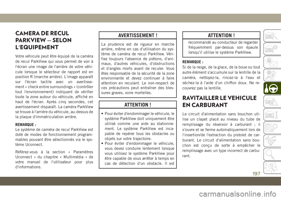 JEEP CHEROKEE 2019 Notice dentretien (in French) CAMERA DE RECUL
PARKVIEW — SELON
L'EQUIPEMENT
Votre véhicule peut être équipé de la caméra
de recul ParkView qui vous permet de voir Ã
l'écran une image de l'arrière de votre vé JEEP CHEROKEE 2019 Notice dentretien (in French) CAMERA DE RECUL
PARKVIEW — SELON
L'EQUIPEMENT
Votre véhicule peut être équipé de la caméra
de recul ParkView qui vous permet de voir Ã
l'écran une image de l'arrière de votre vé
