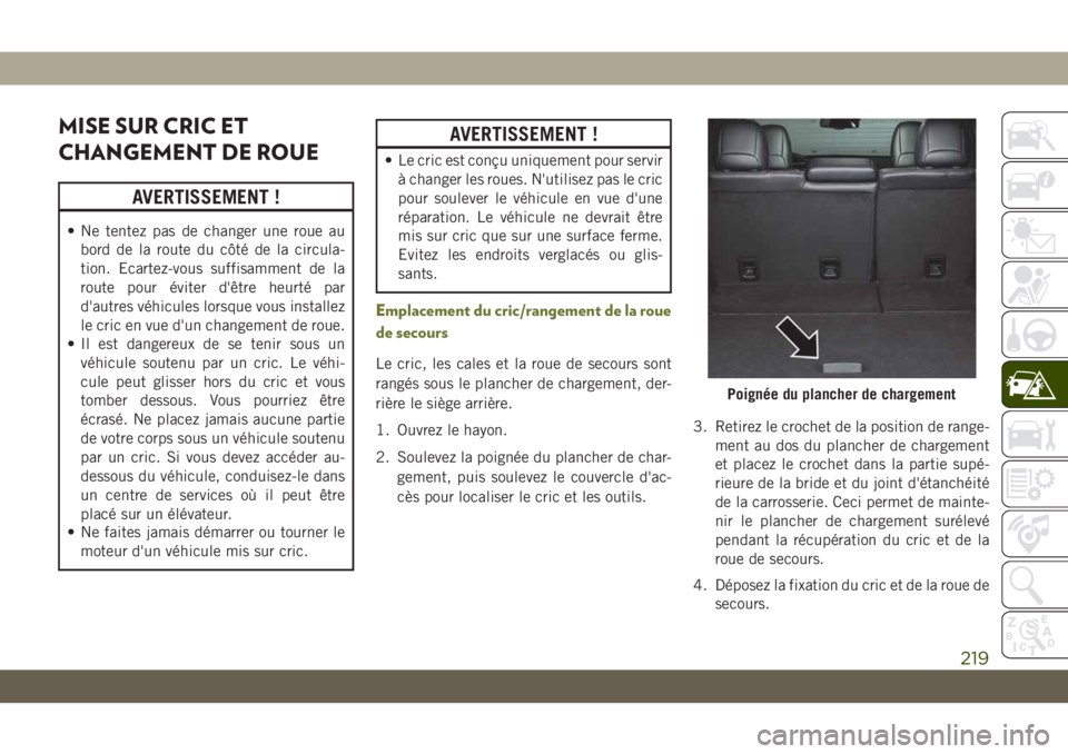 JEEP CHEROKEE 2019 Notice dentretien (in French) MISE SUR CRIC ET
CHANGEMENT DE ROUE
AVERTISSEMENT !
• Ne tentez pas de changer une roue aubord de la route du côté de la circula-
tion. Ecartez-vous suffisamment de la
route pour éviter d'êt JEEP CHEROKEE 2019 Notice dentretien (in French) MISE SUR CRIC ET
CHANGEMENT DE ROUE
AVERTISSEMENT !
• Ne tentez pas de changer une roue aubord de la route du côté de la circula-
tion. Ecartez-vous suffisamment de la
route pour éviter d'êt