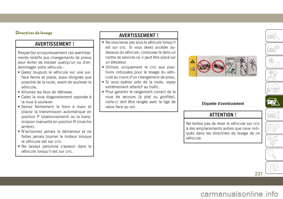 JEEP CHEROKEE 2019 Notice dentretien (in French) Directives de levage
AVERTISSEMENT !
Respectez scrupuleusement ces avertisse-
ments relatifs aux changements de pneus
pour éviter de blesser quelqu'un ou d'en-
dommager votre véhicule :
• JEEP CHEROKEE 2019 Notice dentretien (in French) Directives de levage
AVERTISSEMENT !
Respectez scrupuleusement ces avertisse-
ments relatifs aux changements de pneus
pour éviter de blesser quelqu'un ou d'en-
dommager votre véhicule :
•