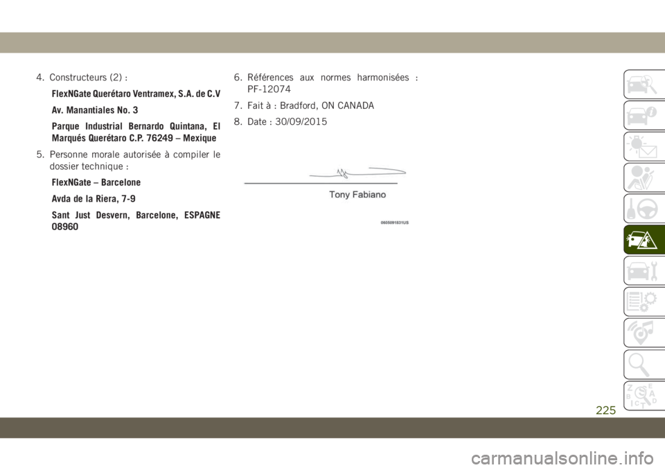 JEEP CHEROKEE 2019 Notice dentretien (in French) 4. Constructeurs (2) :FlexNGate Querétaro Ventramex, S.A. de C.V
Av. Manantiales No. 3
Parque Industrial Bernardo Quintana, El
Marqués Querétaro C.P. 76249 – Mexique
5. Personne morale autorisée JEEP CHEROKEE 2019 Notice dentretien (in French) 4. Constructeurs (2) :FlexNGate Querétaro Ventramex, S.A. de C.V
Av. Manantiales No. 3
Parque Industrial Bernardo Quintana, El
Marqués Querétaro C.P. 76249 – Mexique
5. Personne morale autorisée