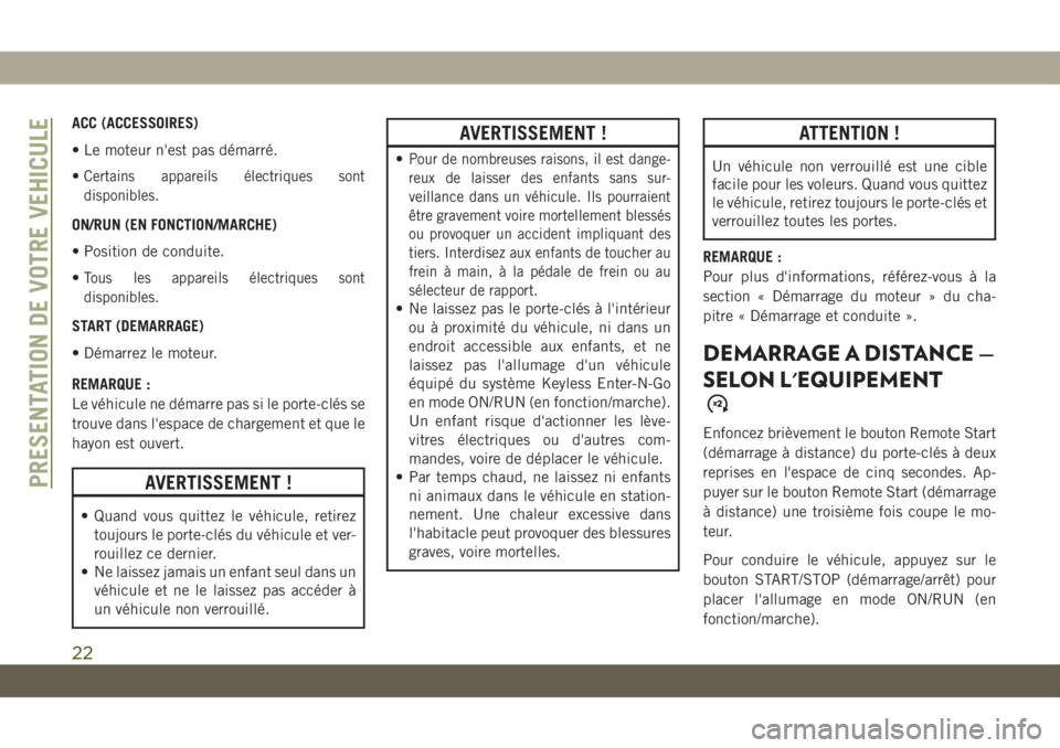 JEEP CHEROKEE 2019 Notice dentretien (in French) ACC (ACCESSOIRES)
• Le moteur n'est pas démarré.
•
Certains appareils électriques sont
disponibles.
ON/RUN (EN FONCTION/MARCHE)
• Position de conduite.
•
Tous les appareils électriques JEEP CHEROKEE 2019 Notice dentretien (in French) ACC (ACCESSOIRES)
• Le moteur n'est pas démarré.
•
Certains appareils électriques sont
disponibles.
ON/RUN (EN FONCTION/MARCHE)
• Position de conduite.
•
Tous les appareils électriques