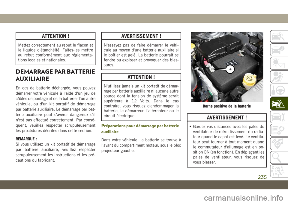 JEEP CHEROKEE 2019 Notice dentretien (in French) ATTENTION !
Mettez correctement au rebut le flacon et
le liquide d'étanchéité. Faites-les mettre
au rebut conformément aux réglementa-
tions locales et nationales.
DEMARRAGE PAR BATTERIE
AUXI JEEP CHEROKEE 2019 Notice dentretien (in French) ATTENTION !
Mettez correctement au rebut le flacon et
le liquide d'étanchéité. Faites-les mettre
au rebut conformément aux réglementa-
tions locales et nationales.
DEMARRAGE PAR BATTERIE
AUXI