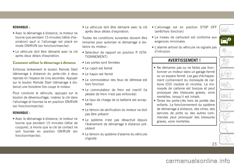 JEEP CHEROKEE 2019 Notice dentretien (in French) REMARQUE :
• Avec le démarrage à distance, le moteur netourne que pendant 15 minutes (délai d'ex-
piration) sauf si l'allumage est placé en
mode ON/RUN (en fonction/marche).
• Le véhi JEEP CHEROKEE 2019 Notice dentretien (in French) REMARQUE :
• Avec le démarrage à distance, le moteur netourne que pendant 15 minutes (délai d'ex-
piration) sauf si l'allumage est placé en
mode ON/RUN (en fonction/marche).
• Le véhi