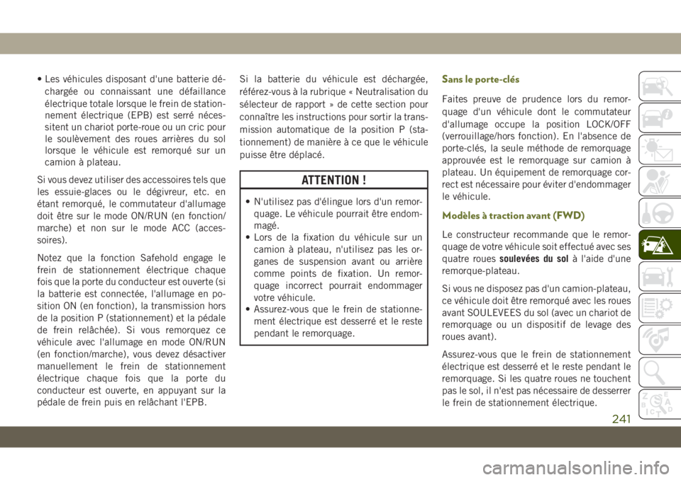 JEEP CHEROKEE 2019 Notice dentretien (in French) • Les véhicules disposant d'une batterie dé-chargée ou connaissant une défaillance
électrique totale lorsque le frein de station-
nement électrique (EPB) est serré néces-
sitent un chari JEEP CHEROKEE 2019 Notice dentretien (in French) • Les véhicules disposant d'une batterie dé-chargée ou connaissant une défaillance
électrique totale lorsque le frein de station-
nement électrique (EPB) est serré néces-
sitent un chari