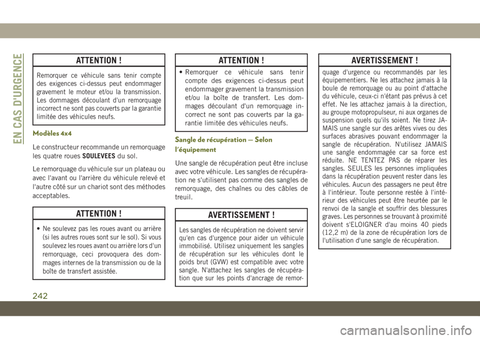 JEEP CHEROKEE 2019 Notice dentretien (in French) ATTENTION !
Remorquer ce véhicule sans tenir compte
des exigences ci-dessus peut endommager
gravement le moteur et/ou la transmission.
Les dommages découlant d'un remorquage
incorrect ne sont pa JEEP CHEROKEE 2019 Notice dentretien (in French) ATTENTION !
Remorquer ce véhicule sans tenir compte
des exigences ci-dessus peut endommager
gravement le moteur et/ou la transmission.
Les dommages découlant d'un remorquage
incorrect ne sont pa