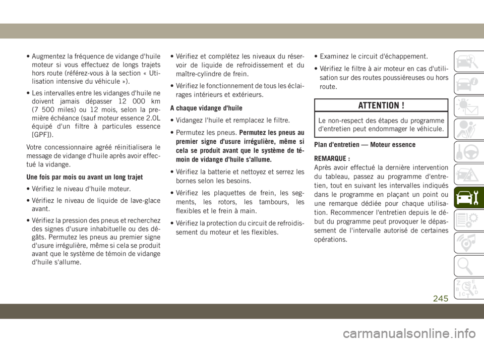 JEEP CHEROKEE 2019 Notice dentretien (in French) • Augmentez la fréquence de vidange d'huilemoteur si vous effectuez de longs trajets
hors route (référez-vous à la section « Uti-
lisation intensive du véhicule »).
• Les intervalles en JEEP CHEROKEE 2019 Notice dentretien (in French) • Augmentez la fréquence de vidange d'huilemoteur si vous effectuez de longs trajets
hors route (référez-vous à la section « Uti-
lisation intensive du véhicule »).
• Les intervalles en