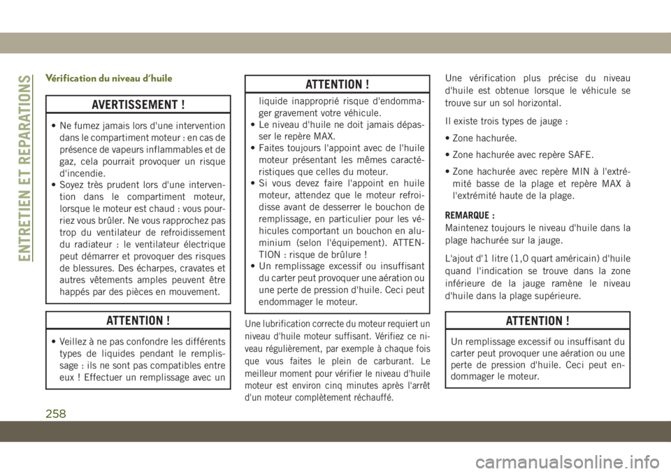 JEEP CHEROKEE 2019 Notice dentretien (in French) Vérification du niveau d'huile
AVERTISSEMENT !
• Ne fumez jamais lors d'une interventiondans le compartiment moteur : en cas de
présence de vapeurs inflammables et de
gaz, cela pourrait pr JEEP CHEROKEE 2019 Notice dentretien (in French) Vérification du niveau d'huile
AVERTISSEMENT !
• Ne fumez jamais lors d'une interventiondans le compartiment moteur : en cas de
présence de vapeurs inflammables et de
gaz, cela pourrait pr