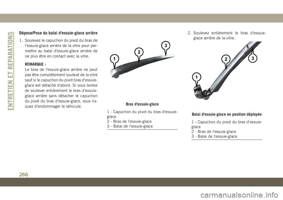 JEEP CHEROKEE 2019  Notice dentretien (in French) Dépose/Pose du balai d'essuie-glace arrière
1. Soulevez le capuchon du pivot du bras del'essuie-glace arrière de la vitre pour per-
mettre au balai d'essuie-glace arrière de
ne plus ê