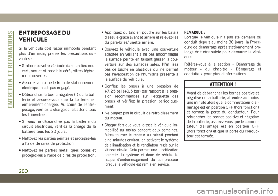 JEEP CHEROKEE 2019  Notice dentretien (in French) ENTREPOSAGE DU
VEHICULE
Si le véhicule doit rester immobile pendant
plus d'un mois, prenez les précautions sui-
vantes :
• Stationnez votre véhicule dans un lieu cou-vert, sec et si possible 