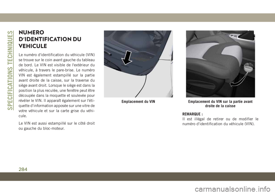 JEEP CHEROKEE 2019  Notice dentretien (in French) NUMERO
D'IDENTIFICATION DU
VEHICULE
Le numéro d'identification du véhicule (VIN)
se trouve sur le coin avant gauche du tableau
de bord. Le VIN est visible de l'extérieur du
véhicule, 