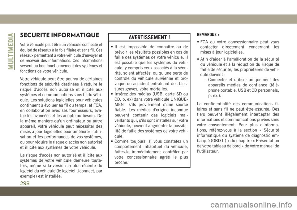 JEEP CHEROKEE 2019 Notice dentretien (in French) SECURITE INFORMATIQUE
Votre véhicule peut être un véhicule connecté et
équipé de réseaux à la fois filaire et sans fil. Ces
réseaux permettent à votre véhicule d'envoyer et
de recevoir JEEP CHEROKEE 2019 Notice dentretien (in French) SECURITE INFORMATIQUE
Votre véhicule peut être un véhicule connecté et
équipé de réseaux à la fois filaire et sans fil. Ces
réseaux permettent à votre véhicule d'envoyer et
de recevoir