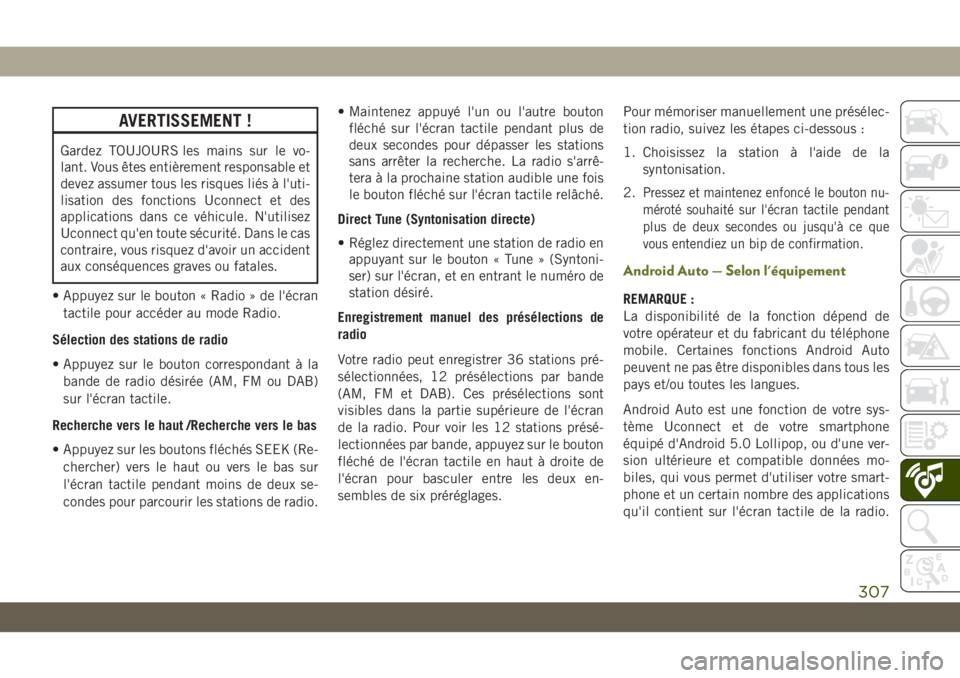 JEEP CHEROKEE 2019  Notice dentretien (in French) AVERTISSEMENT !
Gardez TOUJOURS les mains sur le vo-
lant. Vous êtes entièrement responsable et
devez assumer tous les risques liés à l'uti-
lisation des fonctions Uconnect et des
applications