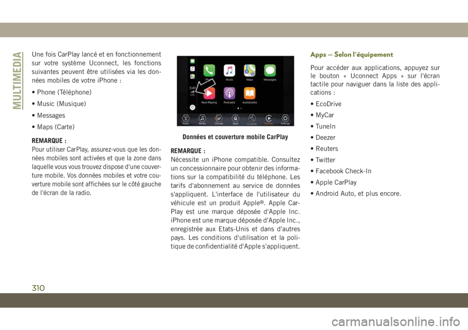 JEEP CHEROKEE 2019 Notice dentretien (in French) Une fois CarPlay lancé et en fonctionnement
sur votre système Uconnect, les fonctions
suivantes peuvent être utilisées via les don-
nées mobiles de votre iPhone :
• Phone (Téléphone)
• Musi JEEP CHEROKEE 2019 Notice dentretien (in French) Une fois CarPlay lancé et en fonctionnement
sur votre système Uconnect, les fonctions
suivantes peuvent être utilisées via les don-
nées mobiles de votre iPhone :
• Phone (Téléphone)
• Musi