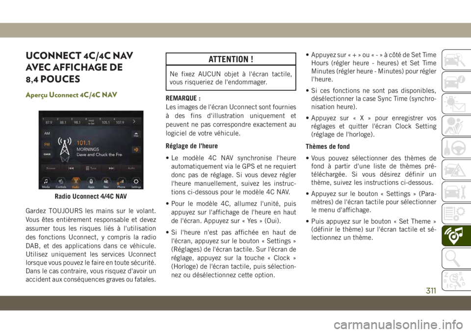 JEEP CHEROKEE 2019  Notice dentretien (in French) UCONNECT 4C/4C NAV
AVEC AFFICHAGE DE
8,4 POUCES
Aperçu Uconnect 4C/4C NAV
Gardez TOUJOURS les mains sur le volant.
Vous êtes entièrement responsable et devez
assumer tous les risques liés à l'