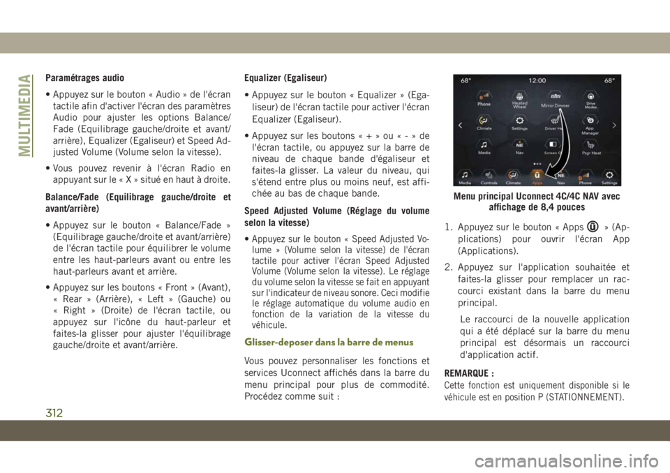 JEEP CHEROKEE 2019 Notice dentretien (in French) Paramétrages audio
• Appuyez sur le bouton « Audio » de l'écrantactile afin d'activer l'écran des paramètres
Audio pour ajuster les options Balance/
Fade (Equilibrage gauche/droite JEEP CHEROKEE 2019 Notice dentretien (in French) Paramétrages audio
• Appuyez sur le bouton « Audio » de l'écrantactile afin d'activer l'écran des paramètres
Audio pour ajuster les options Balance/
Fade (Equilibrage gauche/droite