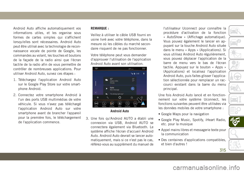 JEEP CHEROKEE 2019 Notice dentretien (in French) Android Auto affiche automatiquement vos
informations utiles, et les organise sous
formes de cartes simples qui s'affichent
lorsqu'elles sont nécessaires. Android Auto
peut être utilisé ave JEEP CHEROKEE 2019 Notice dentretien (in French) Android Auto affiche automatiquement vos
informations utiles, et les organise sous
formes de cartes simples qui s'affichent
lorsqu'elles sont nécessaires. Android Auto
peut être utilisé ave