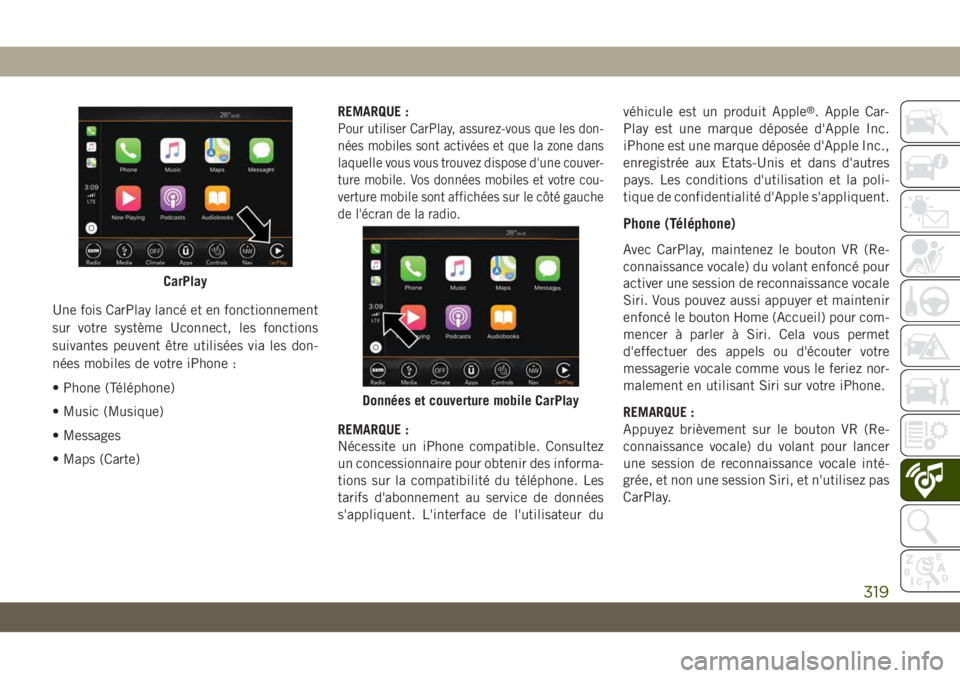 JEEP CHEROKEE 2019  Notice dentretien (in French) Une fois CarPlay lancé et en fonctionnement
sur votre système Uconnect, les fonctions
suivantes peuvent être utilisées via les don-
nées mobiles de votre iPhone :
• Phone (Téléphone)
• Musi
