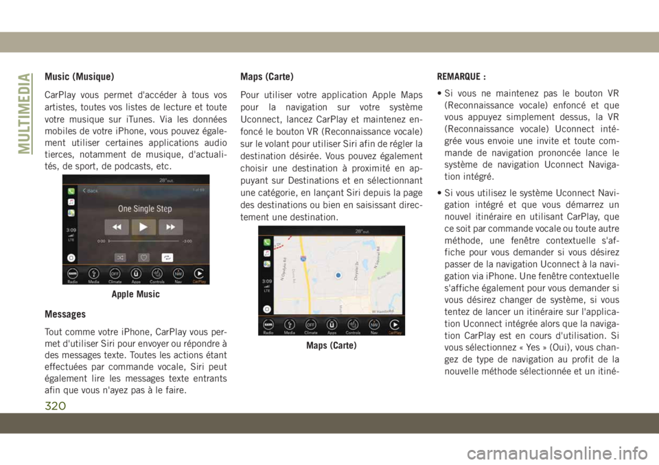 JEEP CHEROKEE 2019  Notice dentretien (in French) Music (Musique)
CarPlay vous permet d'accéder à tous vos
artistes, toutes vos listes de lecture et toute
votre musique sur iTunes. Via les données
mobiles de votre iPhone, vous pouvez égale-
m