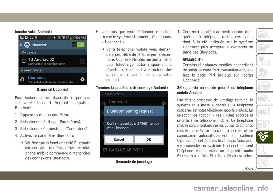 JEEP CHEROKEE 2019  Notice dentretien (in French) Jumeler votre Android :
Pour rechercher les dispositifs disponibles
sur votre dispositif Android compatible
Bluetooth :
1. Appuyez sur le bouton Menu.
2. Sélectionnez Settings (Paramètres).
3. Séle