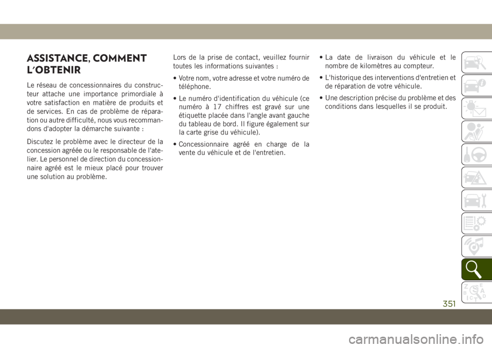 JEEP CHEROKEE 2019  Notice dentretien (in French) ASSISTANCE, COMMENT
L'OBTENIR
Le réseau de concessionnaires du construc-
teur attache une importance primordiale à
votre satisfaction en matière de produits et
de services. En cas de problème 