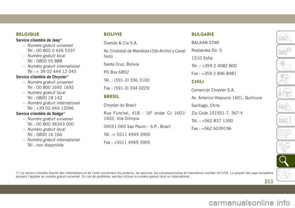 JEEP CHEROKEE 2019  Notice dentretien (in French) BELGIQUE
Service clientèle de Jeep*–Numéro gratuit universel
Tél : 00 800 0 426 5337
– Numéro gratuit local
Tél : 0800 55 888
– Numéro gratuit international
Tél:+390244412045
Service clie