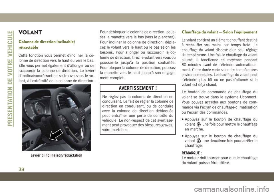 JEEP CHEROKEE 2019 Notice dentretien (in French) VOLANT
Colonne de direction inclinable/
rétractable
Cette fonction vous permet d'incliner la co-
lonne de direction vers le haut ou vers le bas.
Elle vous permet également d'allonger ou de
r JEEP CHEROKEE 2019 Notice dentretien (in French) VOLANT
Colonne de direction inclinable/
rétractable
Cette fonction vous permet d'incliner la co-
lonne de direction vers le haut ou vers le bas.
Elle vous permet également d'allonger ou de
r
