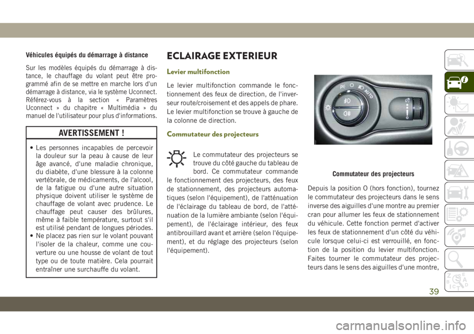 JEEP CHEROKEE 2019  Notice dentretien (in French) Véhicules équipés du démarrage à distance
Sur les modèles équipés du démarrage à dis-
tance, le chauffage du volant peut être pro-
grammé afin de se mettre en marche lors d'un
démarra