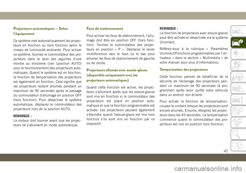 JEEP CHEROKEE 2019  Notice dentretien (in French) Projecteurs automatiques — Selon
l'équipement
Ce système met automatiquement les projec-
teurs en fonction ou hors fonction selon le
niveau de luminosité ambiante. Pour activer
ce système, t