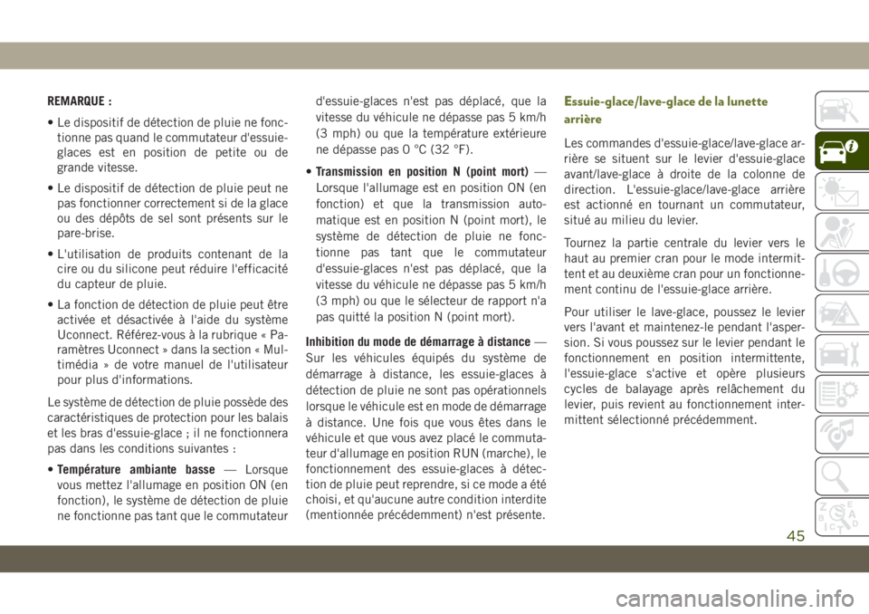 JEEP CHEROKEE 2019  Notice dentretien (in French) REMARQUE :
• Le dispositif de détection de pluie ne fonc-tionne pas quand le commutateur d'essuie-
glaces est en position de petite ou de
grande vitesse.
• Le dispositif de détection de plui