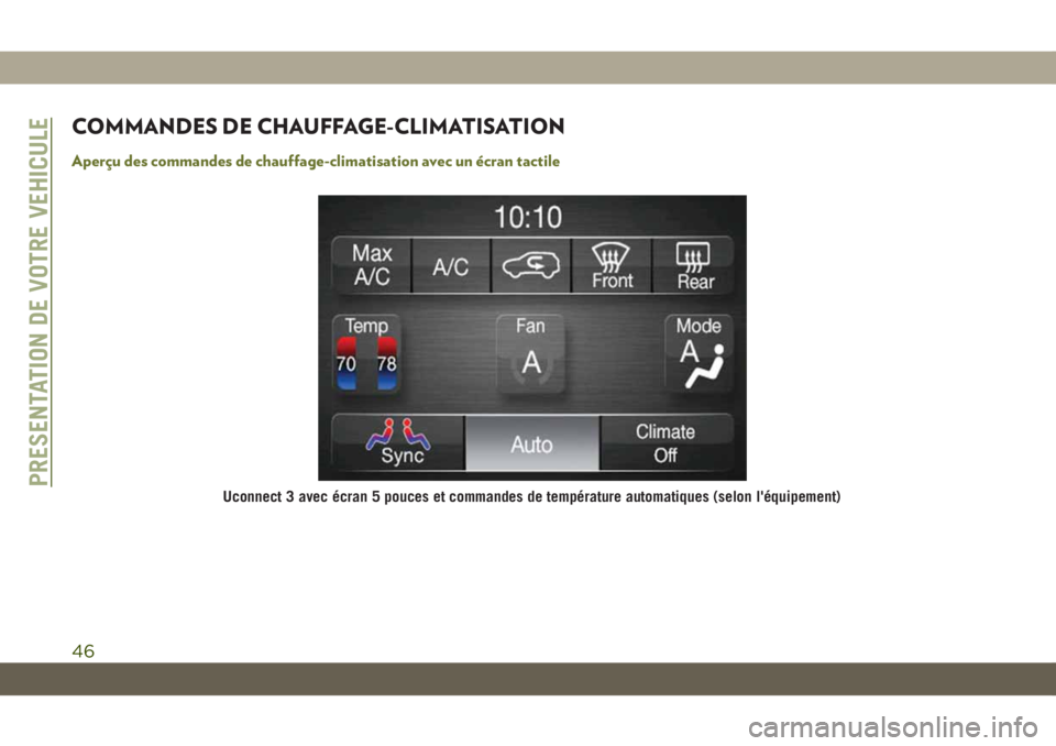 JEEP CHEROKEE 2019  Notice dentretien (in French) COMMANDES DE CHAUFFAGE-CLIMATISATION
Aperçu des commandes de chauffage-climatisation avec un écran tactile
Uconnect 3 avec écran 5 pouces et commandes de température automatiques (selon l'équ