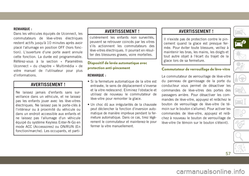 JEEP CHEROKEE 2019  Notice dentretien (in French) REMARQUE :
Dans les véhicules équipés de Uconnect, les
commutateurs de lève-vitres électriques
restent actifs jusqu'à 10 minutes après avoir
placé l'allumage en position OFF (hors fonc