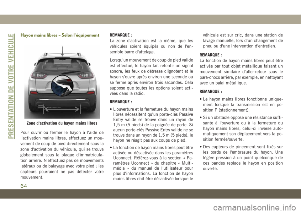 JEEP CHEROKEE 2019 Notice dentretien (in French) Hayon mains libres – Selon l'équipement
Pour ouvrir ou fermer le hayon à l'aide de
l'activation mains libres, effectuez un mou-
vement de coup de pied directement sous la
zone d'ac JEEP CHEROKEE 2019 Notice dentretien (in French) Hayon mains libres – Selon l'équipement
Pour ouvrir ou fermer le hayon à l'aide de
l'activation mains libres, effectuez un mou-
vement de coup de pied directement sous la
zone d'ac