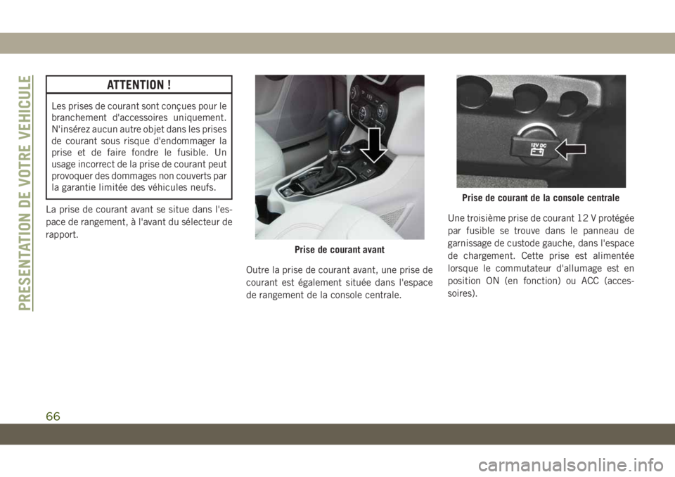 JEEP CHEROKEE 2019 Notice dentretien (in French) ATTENTION !
Les prises de courant sont conçues pour le
branchement d'accessoires uniquement.
N'insérez aucun autre objet dans les prises
de courant sous risque d'endommager la
prise et d JEEP CHEROKEE 2019 Notice dentretien (in French) ATTENTION !
Les prises de courant sont conçues pour le
branchement d'accessoires uniquement.
N'insérez aucun autre objet dans les prises
de courant sous risque d'endommager la
prise et d