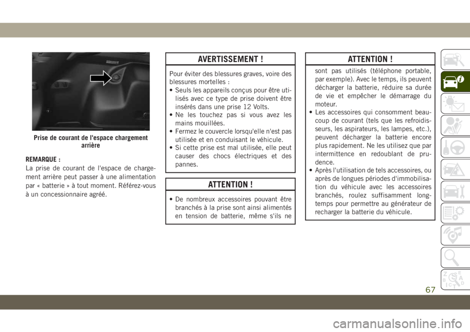 JEEP CHEROKEE 2019 Notice dentretien (in French) REMARQUE :
La prise de courant de l'espace de charge-
ment arrière peut passer à une alimentation
par « batterie » à tout moment. Référez-vous
à un concessionnaire agréé.
AVERTISSEMENT ! JEEP CHEROKEE 2019 Notice dentretien (in French) REMARQUE :
La prise de courant de l'espace de charge-
ment arrière peut passer à une alimentation
par « batterie » à tout moment. Référez-vous
à un concessionnaire agréé.
AVERTISSEMENT !