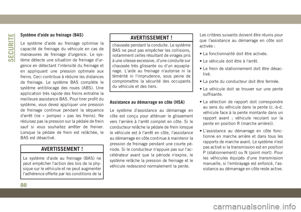 JEEP CHEROKEE 2019  Notice dentretien (in French) Système d'aide au freinage (BAS)
Le système d'aide au freinage optimise la
capacité de freinage du véhicule en cas de
manœuvres de freinage d'urgence. Le sys-
tème détecte une situa