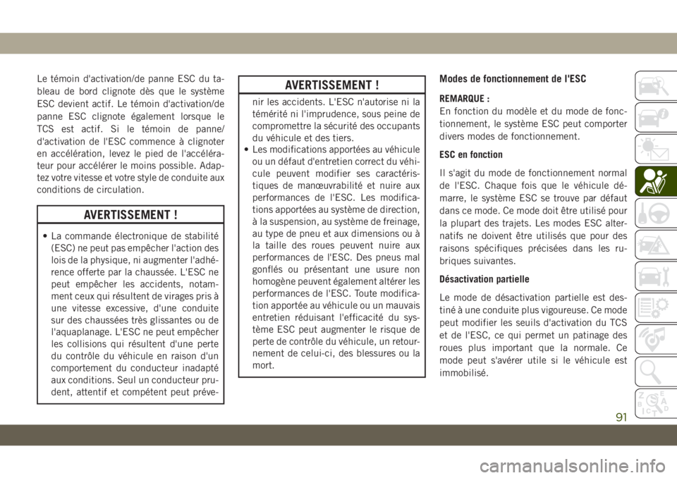 JEEP CHEROKEE 2019 Notice dentretien (in French) Le témoin d'activation/de panne ESC du ta-
bleau de bord clignote dès que le système
ESC devient actif. Le témoin d'activation/de
panne ESC clignote également lorsque le
TCS est actif. Si JEEP CHEROKEE 2019 Notice dentretien (in French) Le témoin d'activation/de panne ESC du ta-
bleau de bord clignote dès que le système
ESC devient actif. Le témoin d'activation/de
panne ESC clignote également lorsque le
TCS est actif. Si