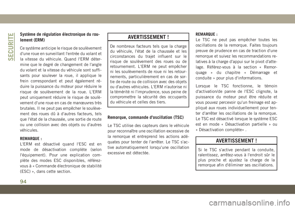 JEEP CHEROKEE 2019 Notice dentretien (in French) Système de régulation électronique du rou-
lement (ERM)
Ce système anticipe le risque de soulèvement
d'une roue en surveillant l'entrée du volant et
la vitesse du véhicule. Quand l' JEEP CHEROKEE 2019 Notice dentretien (in French) Système de régulation électronique du rou-
lement (ERM)
Ce système anticipe le risque de soulèvement
d'une roue en surveillant l'entrée du volant et
la vitesse du véhicule. Quand l'