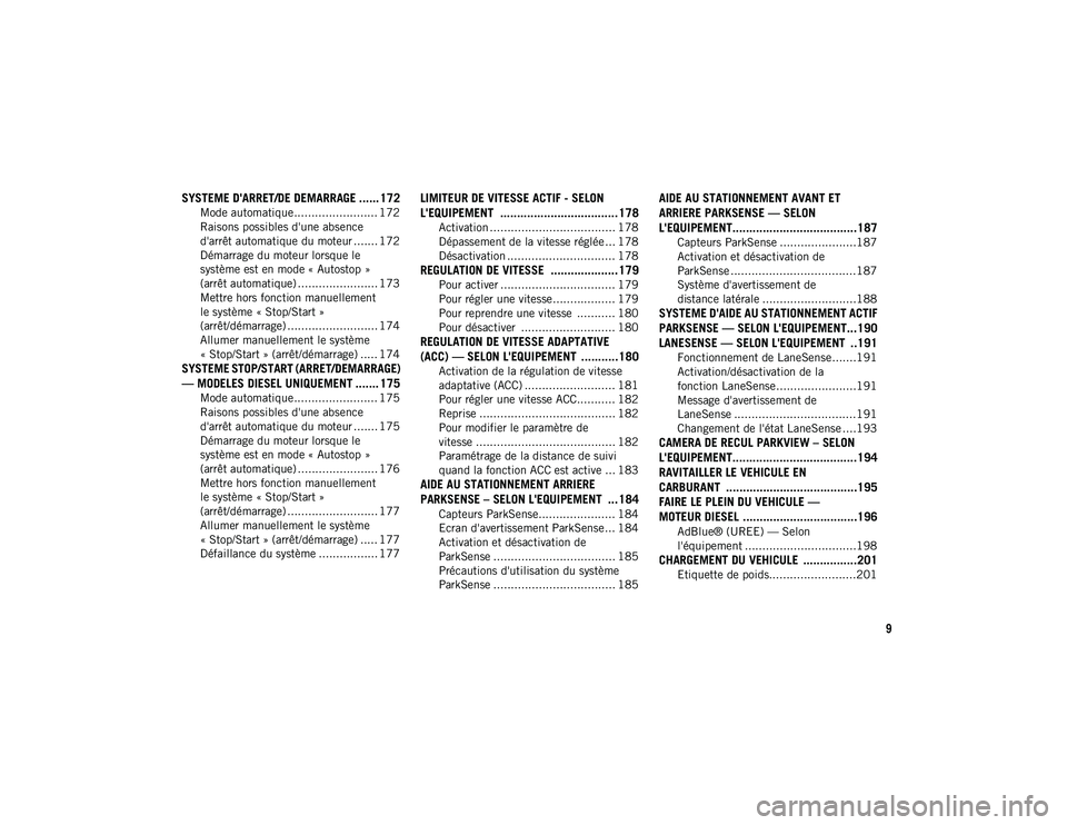 JEEP CHEROKEE 2020  Notice dentretien (in French) 9
SYSTEME D'ARRET/DE DEMARRAGE ...... 172
Mode automatique ........................ 172
Raisons possibles d'une absence 
d'arrêt automatique du moteur ....... 172 Démarrage du moteur lor