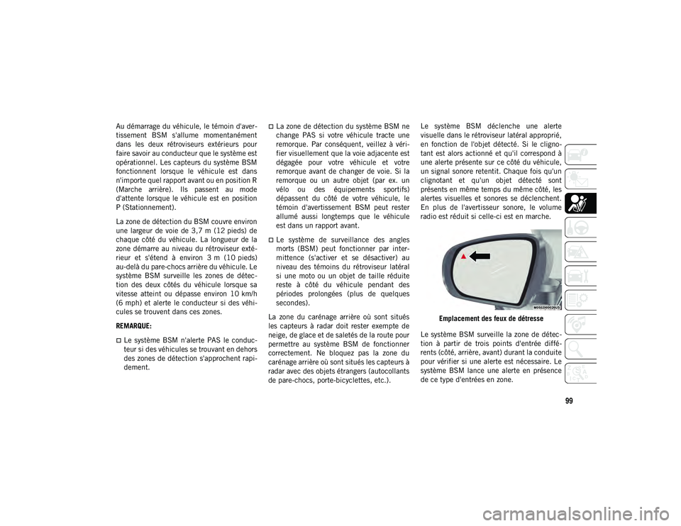 JEEP CHEROKEE 2020 Notice dentretien (in French) 99
Au démarrage du véhicule, le témoin d'aver-
tissement BSM s'allume momentanément
dans les deux rétroviseurs extérieurs pour
faire savoir au conducteur que le système est
opé JEEP CHEROKEE 2020 Notice dentretien (in French) 99
Au démarrage du véhicule, le témoin d'aver-
tissement BSM s'allume momentanément
dans les deux rétroviseurs extérieurs pour
faire savoir au conducteur que le système est
opé
