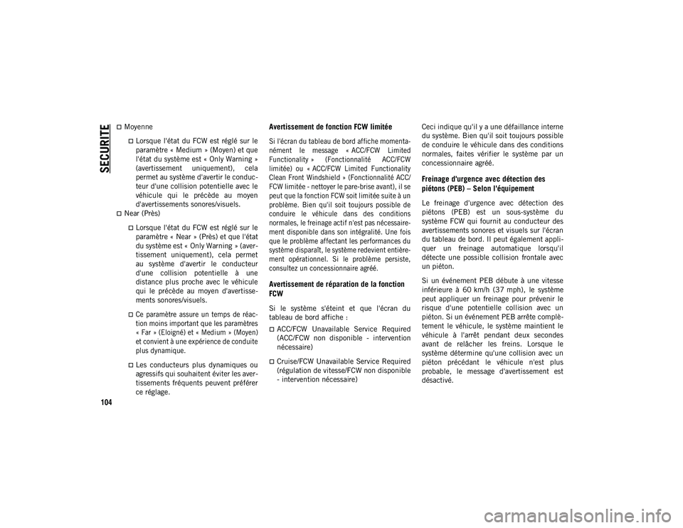 JEEP CHEROKEE 2020 Notice dentretien (in French) SECURITE
104
Moyenne
Lorsque l'état du FCW est réglé sur le
paramètre « Medium » (Moyen) et quel'état du système est « Only Warning »
(avertissement uniquement), cela
perm JEEP CHEROKEE 2020 Notice dentretien (in French) SECURITE
104
Moyenne
Lorsque l'état du FCW est réglé sur le
paramètre « Medium » (Moyen) et quel'état du système est « Only Warning »
(avertissement uniquement), cela
perm