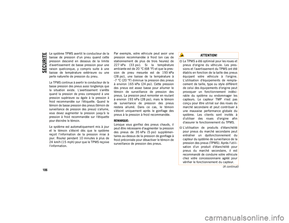 JEEP CHEROKEE 2020 Notice dentretien (in French) SECURITE
106(A continué)
Le système TPMS avertit le conducteur de la
baisse de pression d'un pneu quand cette
pression descend en dessous de la limite
d'avertissement de basse JEEP CHEROKEE 2020 Notice dentretien (in French) SECURITE
106(A continué)
Le système TPMS avertit le conducteur de la
baisse de pression d'un pneu quand cette
pression descend en dessous de la limite
d'avertissement de basse